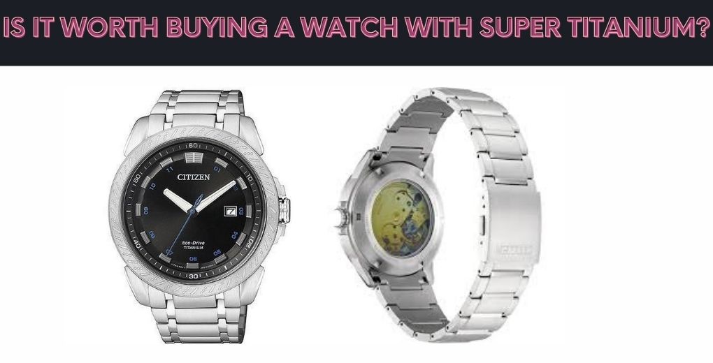 Is it worth buying a watch with Super Titanium