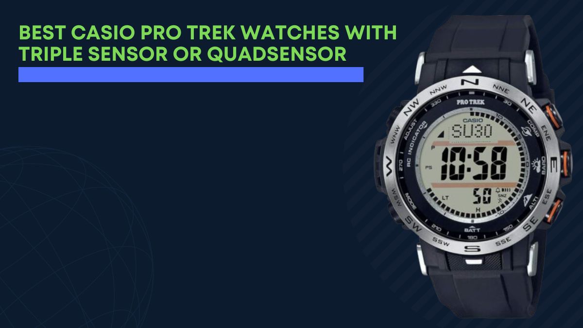 Best Casio Pro Trek watches with Triple Sensor or Quadsensor