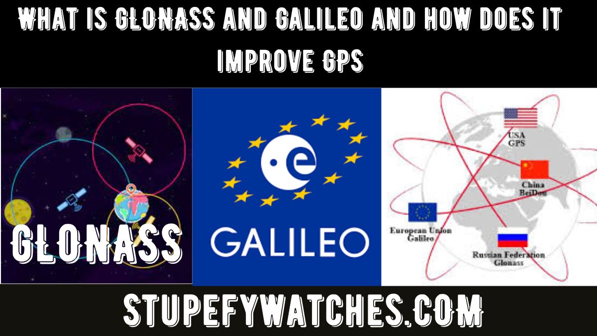 What is GLONASS and Galileo and how does it improve GPS
